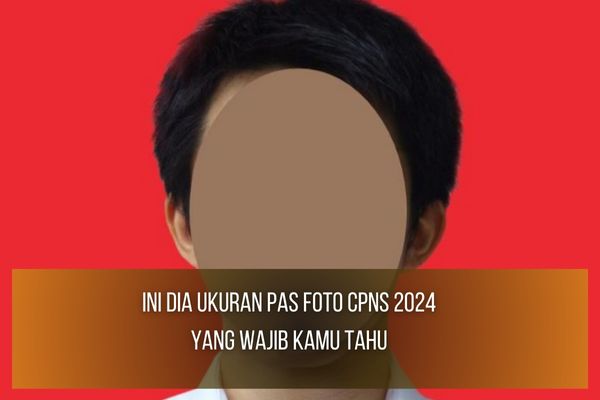 Ukuran Pas Foto CPNS 2024